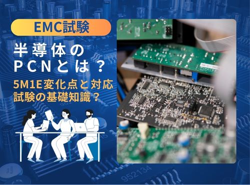 半導体のPCN（製品変更通知）とは？5M1E変化点と対応試験の基礎知識